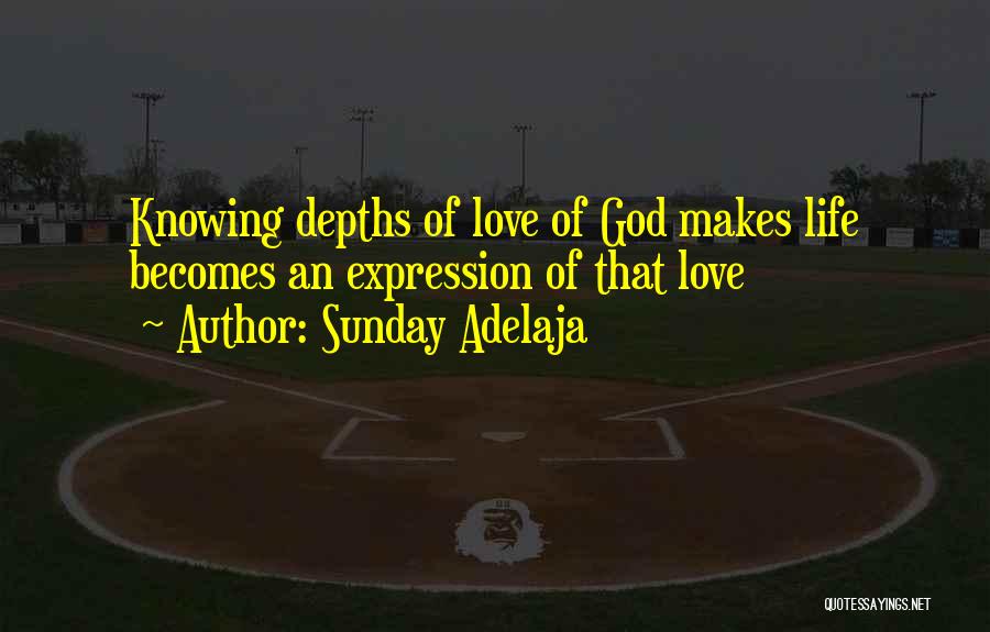 Sunday Adelaja Quotes: Knowing Depths Of Love Of God Makes Life Becomes An Expression Of That Love