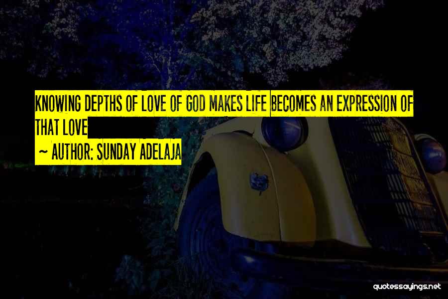 Sunday Adelaja Quotes: Knowing Depths Of Love Of God Makes Life Becomes An Expression Of That Love
