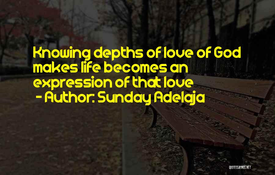 Sunday Adelaja Quotes: Knowing Depths Of Love Of God Makes Life Becomes An Expression Of That Love