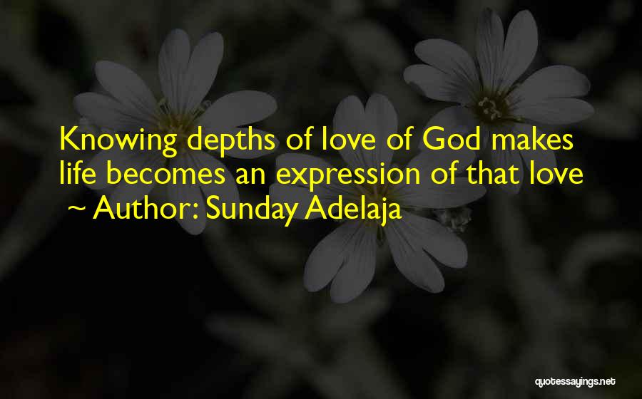 Sunday Adelaja Quotes: Knowing Depths Of Love Of God Makes Life Becomes An Expression Of That Love
