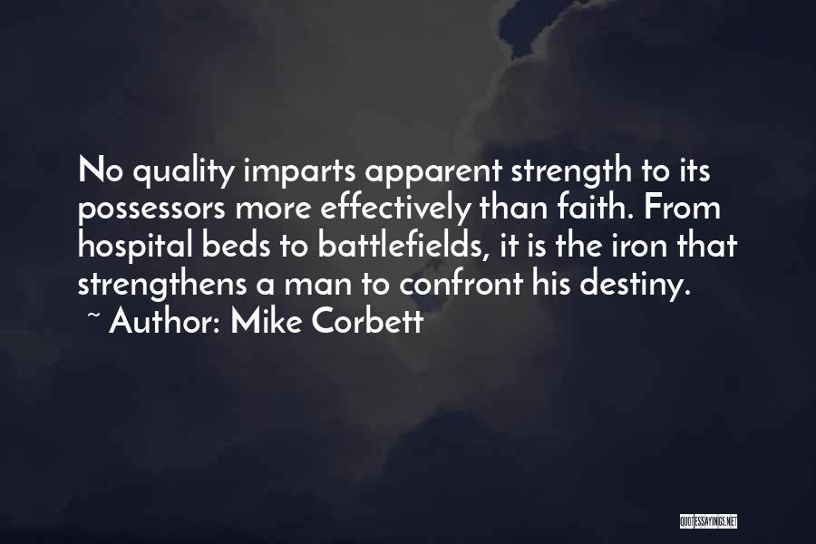 Mike Corbett Quotes: No Quality Imparts Apparent Strength To Its Possessors More Effectively Than Faith. From Hospital Beds To Battlefields, It Is The