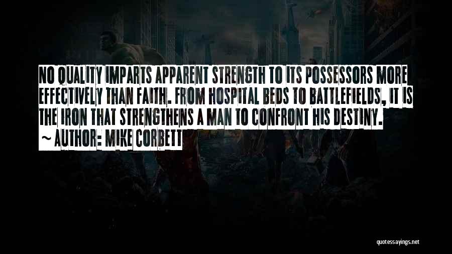 Mike Corbett Quotes: No Quality Imparts Apparent Strength To Its Possessors More Effectively Than Faith. From Hospital Beds To Battlefields, It Is The