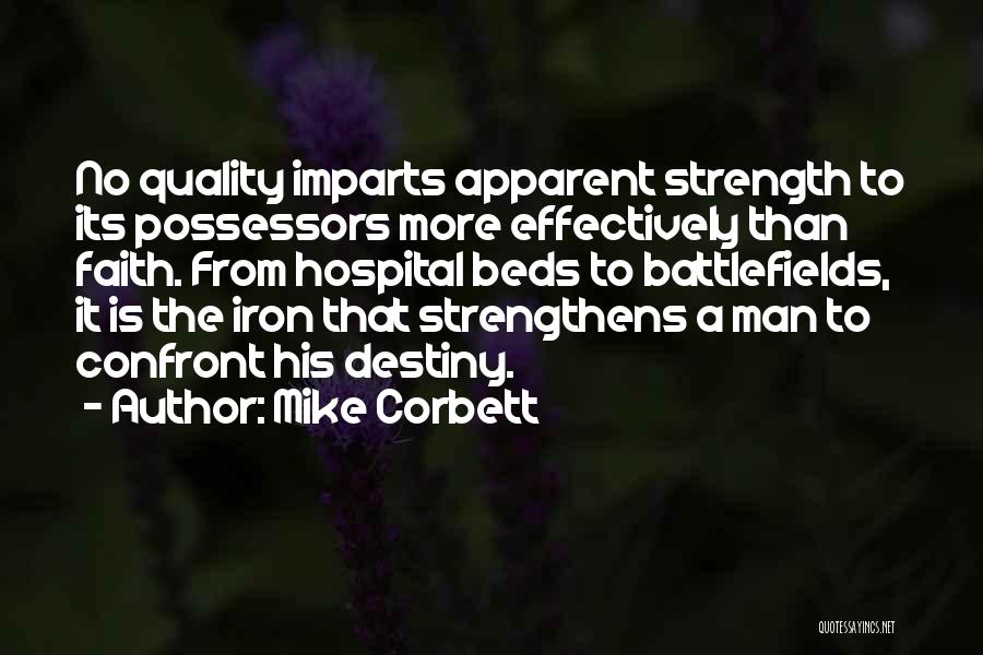 Mike Corbett Quotes: No Quality Imparts Apparent Strength To Its Possessors More Effectively Than Faith. From Hospital Beds To Battlefields, It Is The