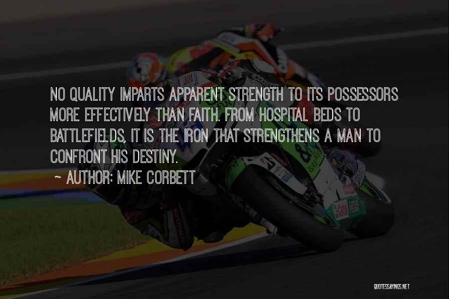 Mike Corbett Quotes: No Quality Imparts Apparent Strength To Its Possessors More Effectively Than Faith. From Hospital Beds To Battlefields, It Is The