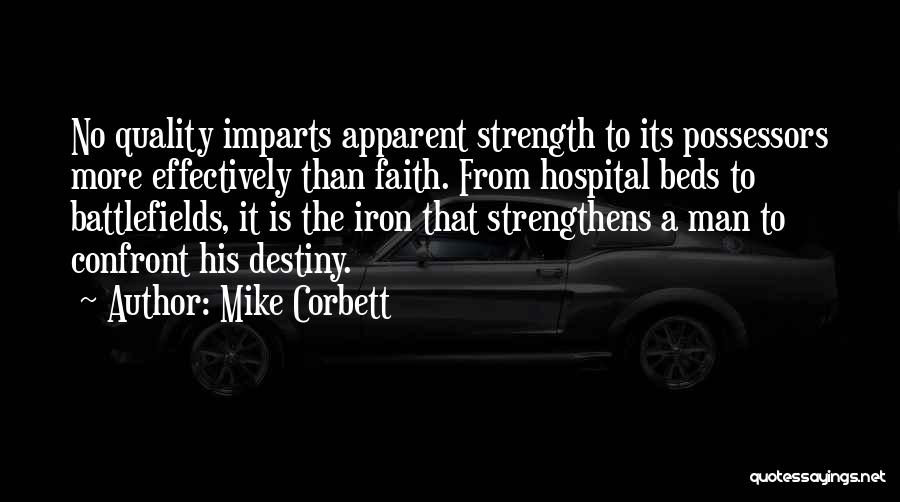 Mike Corbett Quotes: No Quality Imparts Apparent Strength To Its Possessors More Effectively Than Faith. From Hospital Beds To Battlefields, It Is The