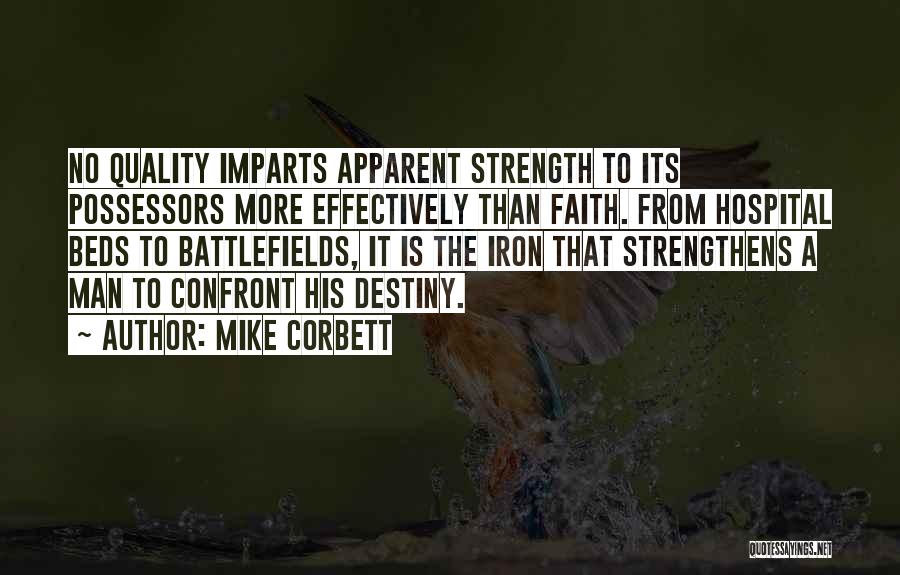 Mike Corbett Quotes: No Quality Imparts Apparent Strength To Its Possessors More Effectively Than Faith. From Hospital Beds To Battlefields, It Is The