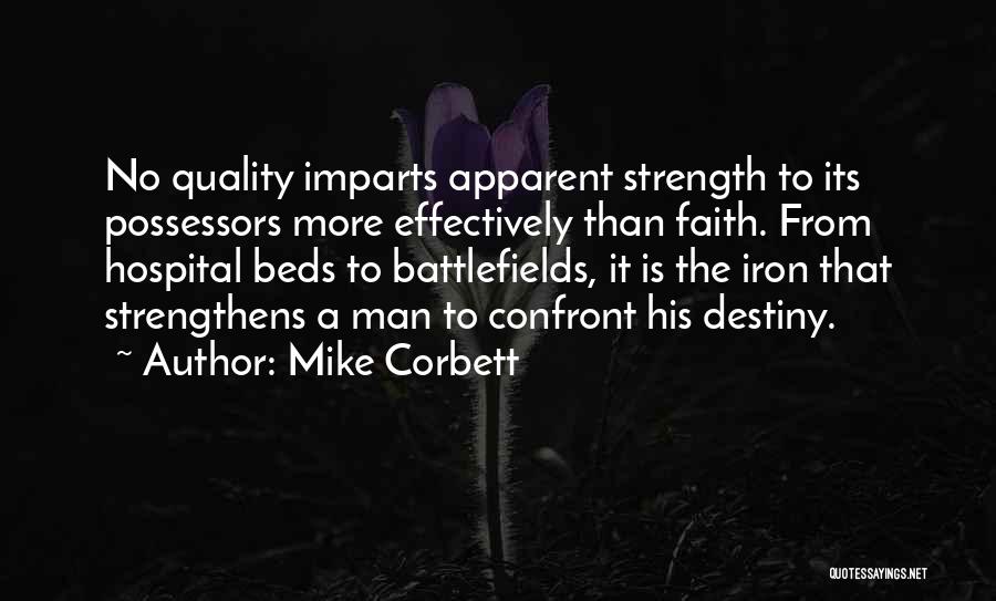 Mike Corbett Quotes: No Quality Imparts Apparent Strength To Its Possessors More Effectively Than Faith. From Hospital Beds To Battlefields, It Is The