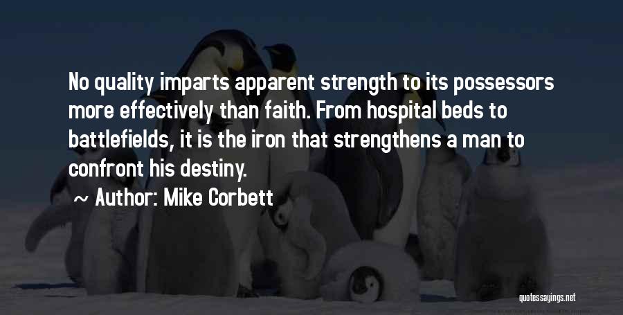 Mike Corbett Quotes: No Quality Imparts Apparent Strength To Its Possessors More Effectively Than Faith. From Hospital Beds To Battlefields, It Is The