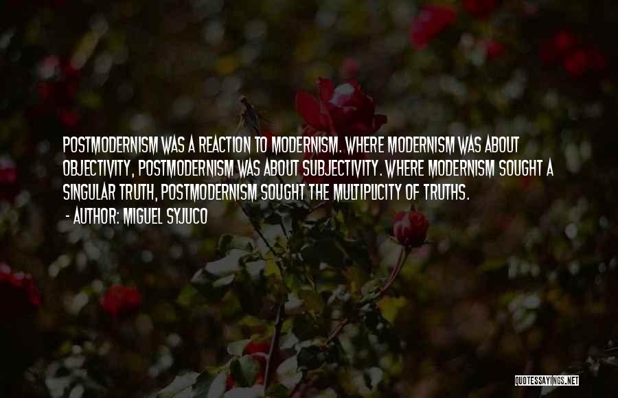 Miguel Syjuco Quotes: Postmodernism Was A Reaction To Modernism. Where Modernism Was About Objectivity, Postmodernism Was About Subjectivity. Where Modernism Sought A Singular
