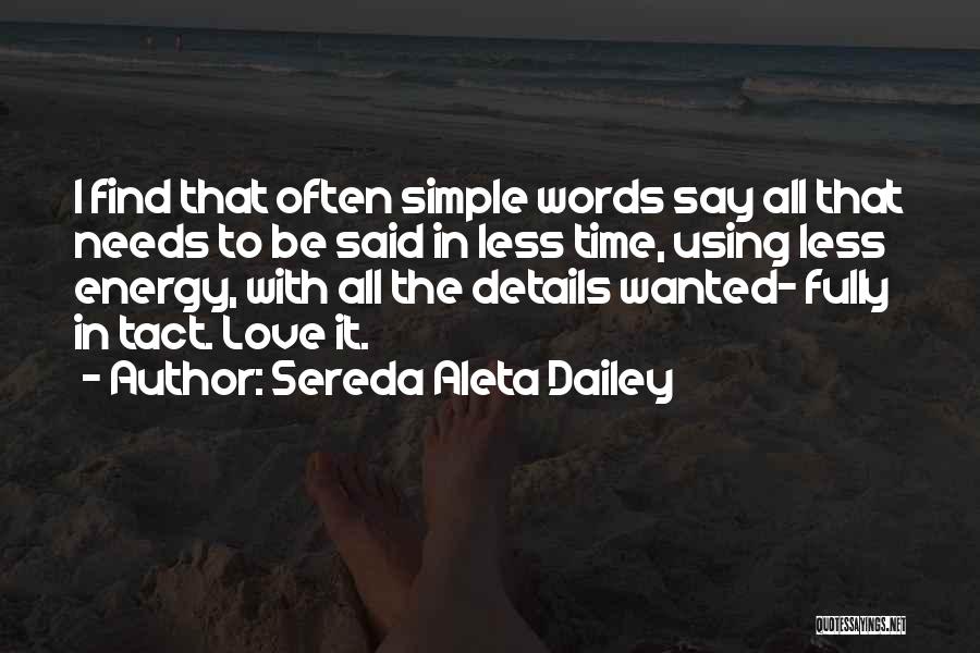 Sereda Aleta Dailey Quotes: I Find That Often Simple Words Say All That Needs To Be Said In Less Time, Using Less Energy, With