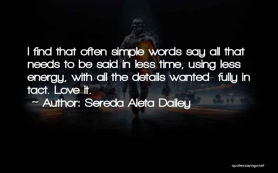 Sereda Aleta Dailey Quotes: I Find That Often Simple Words Say All That Needs To Be Said In Less Time, Using Less Energy, With