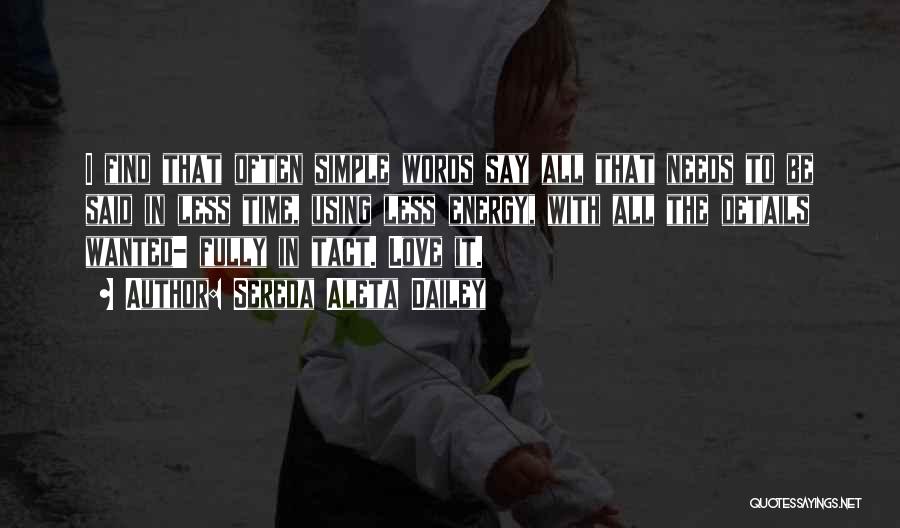 Sereda Aleta Dailey Quotes: I Find That Often Simple Words Say All That Needs To Be Said In Less Time, Using Less Energy, With