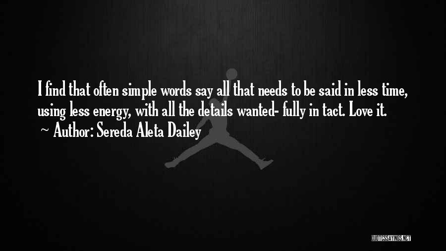 Sereda Aleta Dailey Quotes: I Find That Often Simple Words Say All That Needs To Be Said In Less Time, Using Less Energy, With