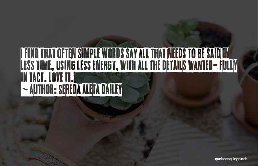 Sereda Aleta Dailey Quotes: I Find That Often Simple Words Say All That Needs To Be Said In Less Time, Using Less Energy, With