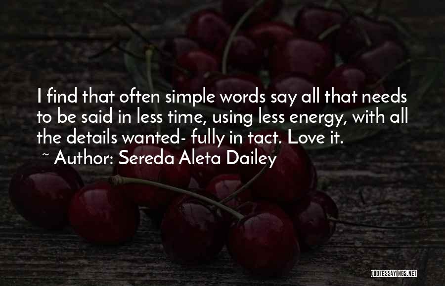 Sereda Aleta Dailey Quotes: I Find That Often Simple Words Say All That Needs To Be Said In Less Time, Using Less Energy, With