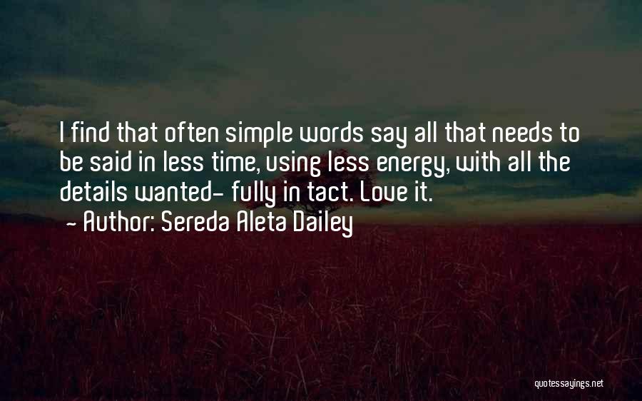 Sereda Aleta Dailey Quotes: I Find That Often Simple Words Say All That Needs To Be Said In Less Time, Using Less Energy, With