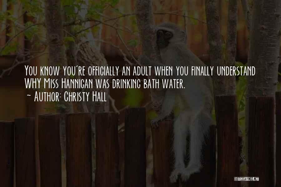 Christy Hall Quotes: You Know You're Officially An Adult When You Finally Understand Why Miss Hannigan Was Drinking Bath Water.
