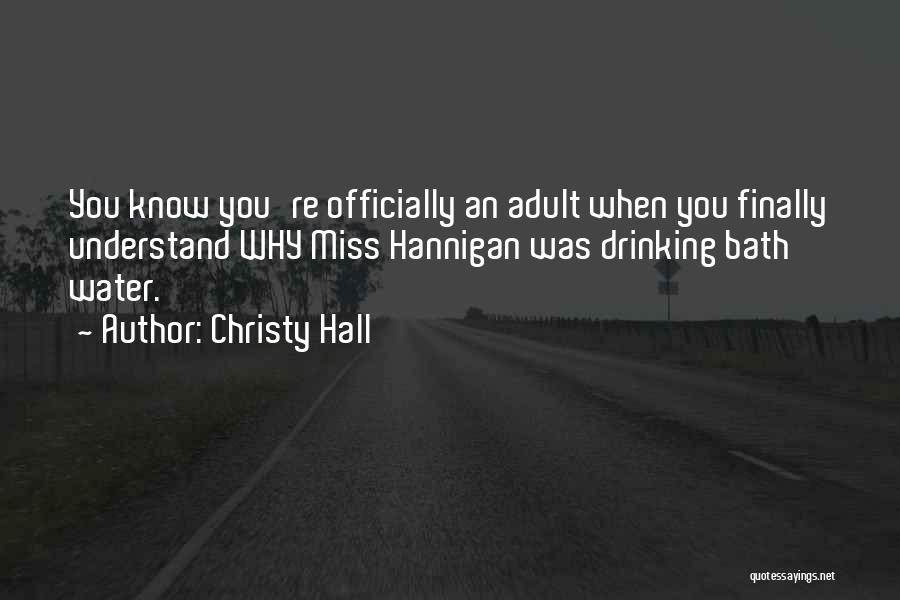Christy Hall Quotes: You Know You're Officially An Adult When You Finally Understand Why Miss Hannigan Was Drinking Bath Water.