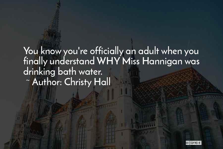 Christy Hall Quotes: You Know You're Officially An Adult When You Finally Understand Why Miss Hannigan Was Drinking Bath Water.