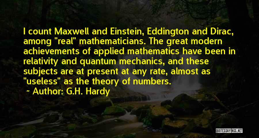 G.H. Hardy Quotes: I Count Maxwell And Einstein, Eddington And Dirac, Among Real Mathematicians. The Great Modern Achievements Of Applied Mathematics Have Been