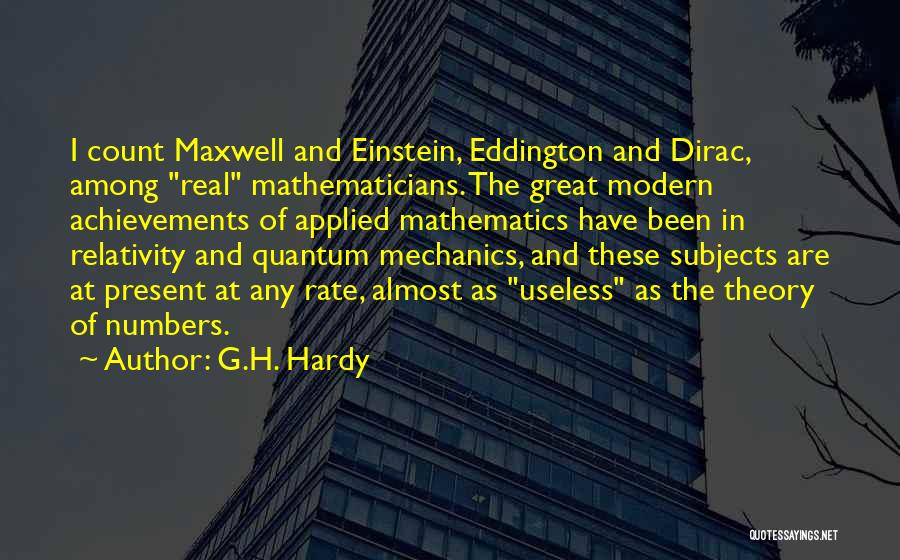 G.H. Hardy Quotes: I Count Maxwell And Einstein, Eddington And Dirac, Among Real Mathematicians. The Great Modern Achievements Of Applied Mathematics Have Been