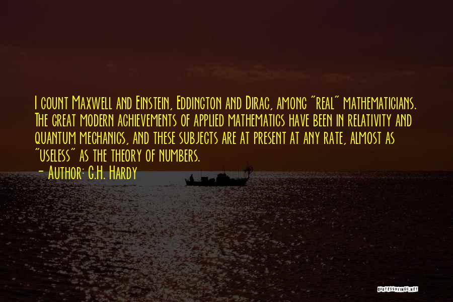 G.H. Hardy Quotes: I Count Maxwell And Einstein, Eddington And Dirac, Among Real Mathematicians. The Great Modern Achievements Of Applied Mathematics Have Been