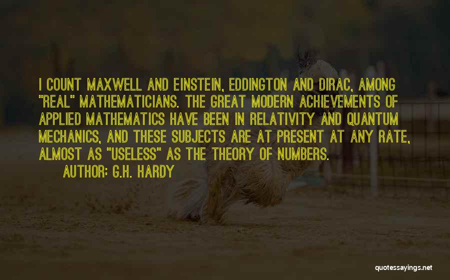 G.H. Hardy Quotes: I Count Maxwell And Einstein, Eddington And Dirac, Among Real Mathematicians. The Great Modern Achievements Of Applied Mathematics Have Been