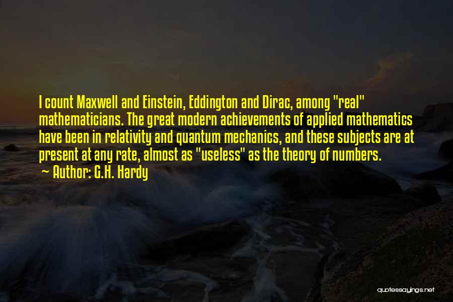 G.H. Hardy Quotes: I Count Maxwell And Einstein, Eddington And Dirac, Among Real Mathematicians. The Great Modern Achievements Of Applied Mathematics Have Been