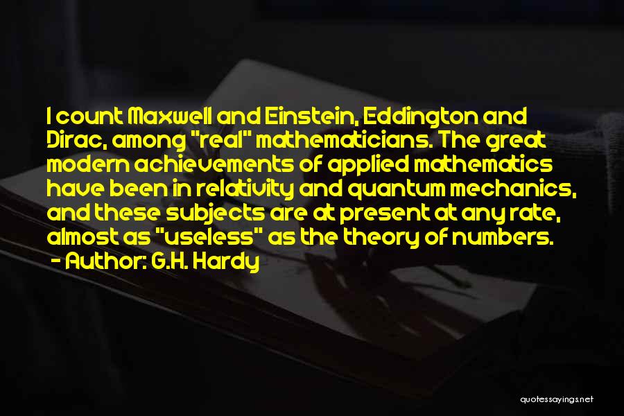 G.H. Hardy Quotes: I Count Maxwell And Einstein, Eddington And Dirac, Among Real Mathematicians. The Great Modern Achievements Of Applied Mathematics Have Been