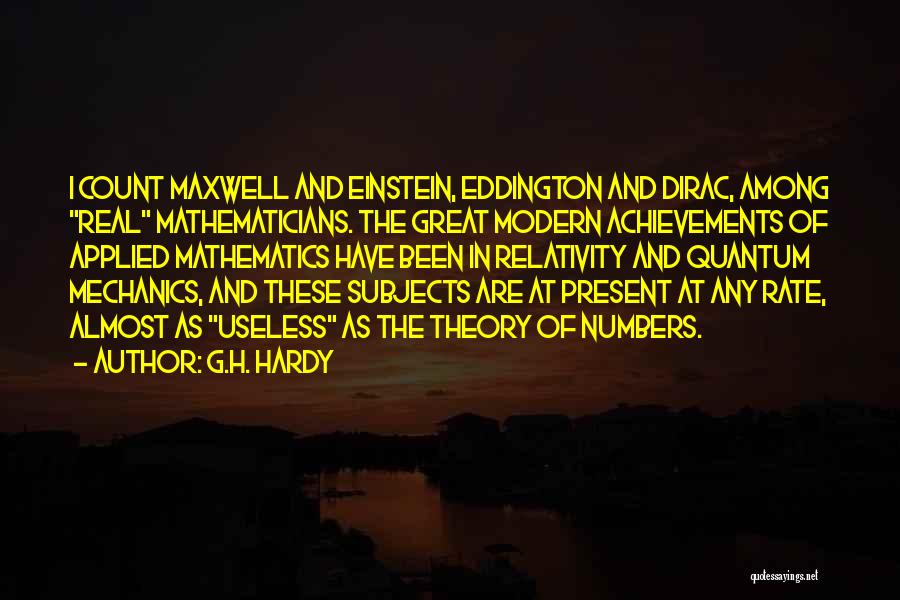 G.H. Hardy Quotes: I Count Maxwell And Einstein, Eddington And Dirac, Among Real Mathematicians. The Great Modern Achievements Of Applied Mathematics Have Been