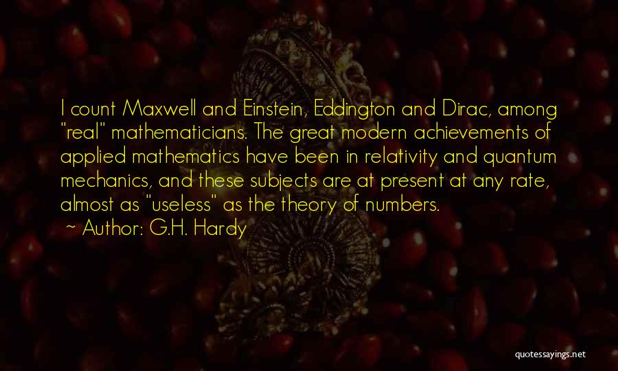 G.H. Hardy Quotes: I Count Maxwell And Einstein, Eddington And Dirac, Among Real Mathematicians. The Great Modern Achievements Of Applied Mathematics Have Been