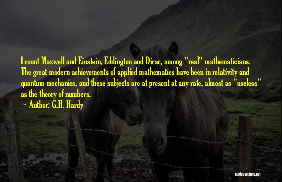 G.H. Hardy Quotes: I Count Maxwell And Einstein, Eddington And Dirac, Among Real Mathematicians. The Great Modern Achievements Of Applied Mathematics Have Been