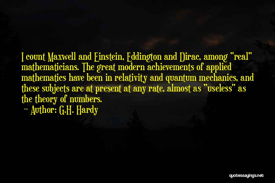 G.H. Hardy Quotes: I Count Maxwell And Einstein, Eddington And Dirac, Among Real Mathematicians. The Great Modern Achievements Of Applied Mathematics Have Been