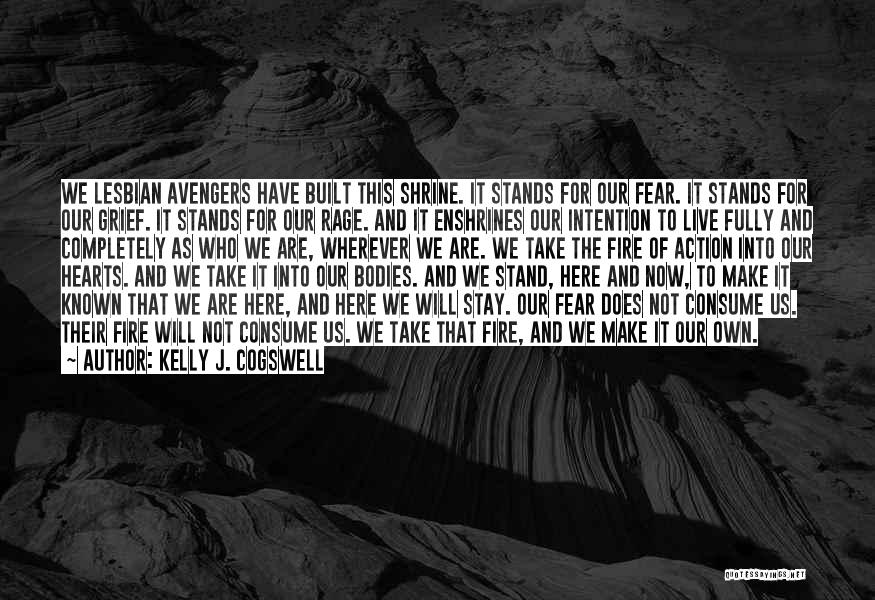 Kelly J. Cogswell Quotes: We Lesbian Avengers Have Built This Shrine. It Stands For Our Fear. It Stands For Our Grief. It Stands For