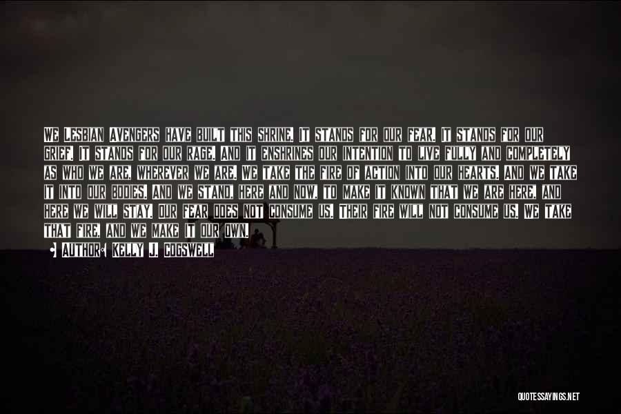 Kelly J. Cogswell Quotes: We Lesbian Avengers Have Built This Shrine. It Stands For Our Fear. It Stands For Our Grief. It Stands For