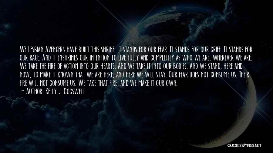 Kelly J. Cogswell Quotes: We Lesbian Avengers Have Built This Shrine. It Stands For Our Fear. It Stands For Our Grief. It Stands For