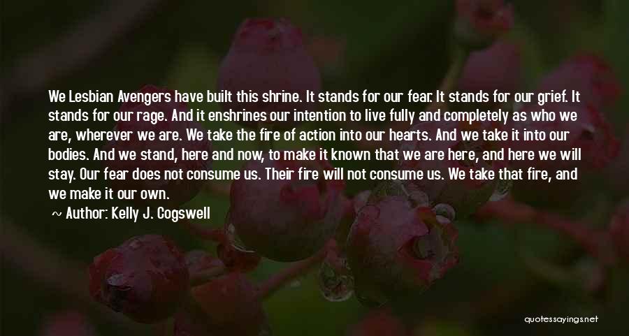 Kelly J. Cogswell Quotes: We Lesbian Avengers Have Built This Shrine. It Stands For Our Fear. It Stands For Our Grief. It Stands For
