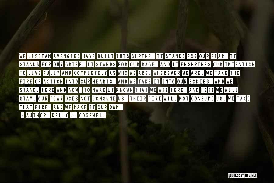 Kelly J. Cogswell Quotes: We Lesbian Avengers Have Built This Shrine. It Stands For Our Fear. It Stands For Our Grief. It Stands For