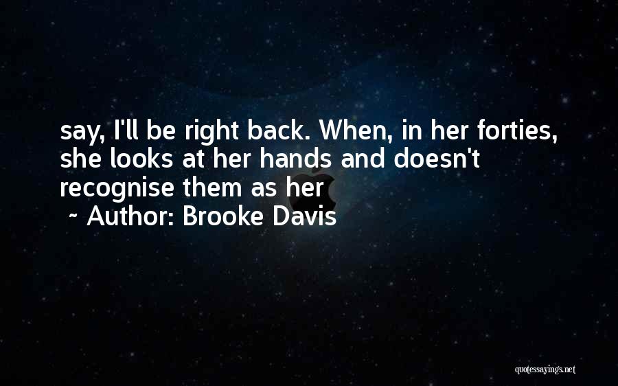 Brooke Davis Quotes: Say, I'll Be Right Back. When, In Her Forties, She Looks At Her Hands And Doesn't Recognise Them As Her