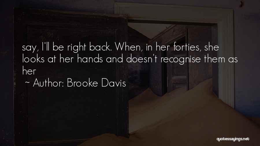 Brooke Davis Quotes: Say, I'll Be Right Back. When, In Her Forties, She Looks At Her Hands And Doesn't Recognise Them As Her