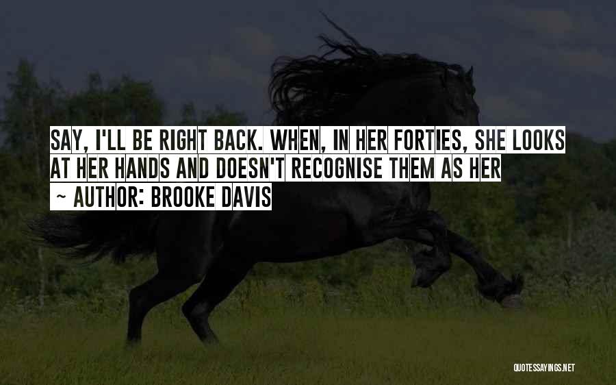 Brooke Davis Quotes: Say, I'll Be Right Back. When, In Her Forties, She Looks At Her Hands And Doesn't Recognise Them As Her