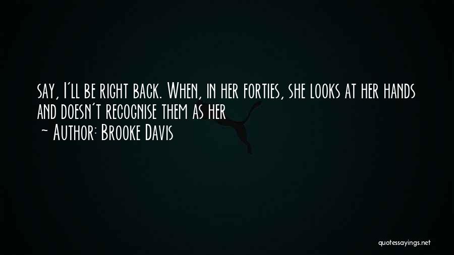 Brooke Davis Quotes: Say, I'll Be Right Back. When, In Her Forties, She Looks At Her Hands And Doesn't Recognise Them As Her