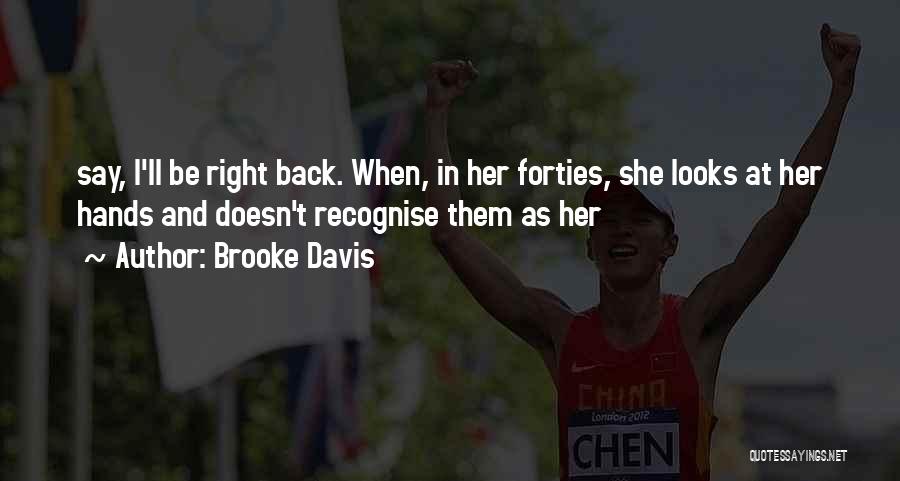 Brooke Davis Quotes: Say, I'll Be Right Back. When, In Her Forties, She Looks At Her Hands And Doesn't Recognise Them As Her