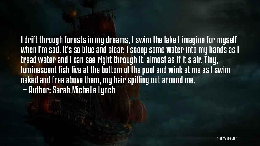 Sarah Michelle Lynch Quotes: I Drift Through Forests In My Dreams, I Swim The Lake I Imagine For Myself When I'm Sad. It's So