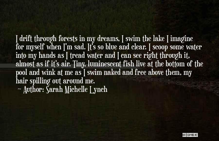 Sarah Michelle Lynch Quotes: I Drift Through Forests In My Dreams, I Swim The Lake I Imagine For Myself When I'm Sad. It's So