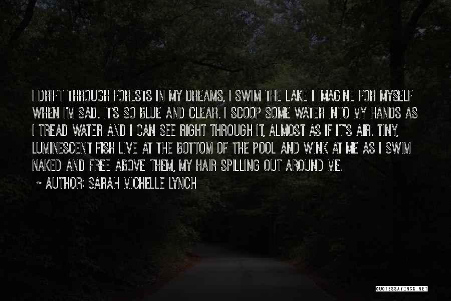 Sarah Michelle Lynch Quotes: I Drift Through Forests In My Dreams, I Swim The Lake I Imagine For Myself When I'm Sad. It's So