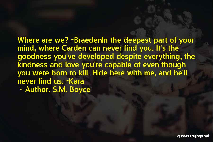 S.M. Boyce Quotes: Where Are We? -braedenin The Deepest Part Of Your Mind, Where Carden Can Never Find You. It's The Goodness You've