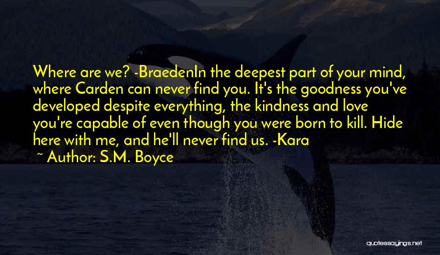 S.M. Boyce Quotes: Where Are We? -braedenin The Deepest Part Of Your Mind, Where Carden Can Never Find You. It's The Goodness You've