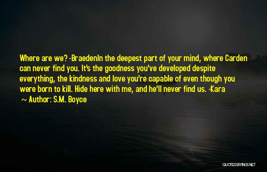 S.M. Boyce Quotes: Where Are We? -braedenin The Deepest Part Of Your Mind, Where Carden Can Never Find You. It's The Goodness You've