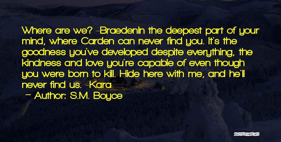S.M. Boyce Quotes: Where Are We? -braedenin The Deepest Part Of Your Mind, Where Carden Can Never Find You. It's The Goodness You've